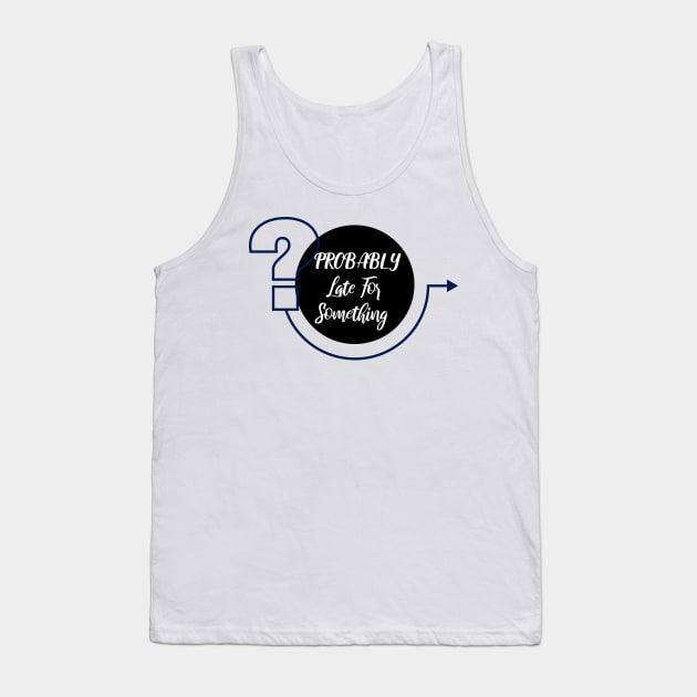 Probably Late For Something, Funny Gift, Sorry I'm Late I Didn't Want to Come Tank Top by StrompTees